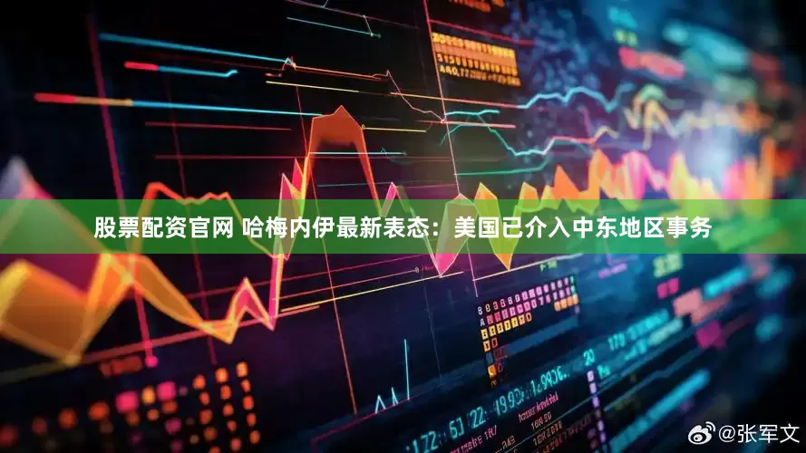 股票配资官网 哈梅内伊最新表态：美国已介入中东地区事务
