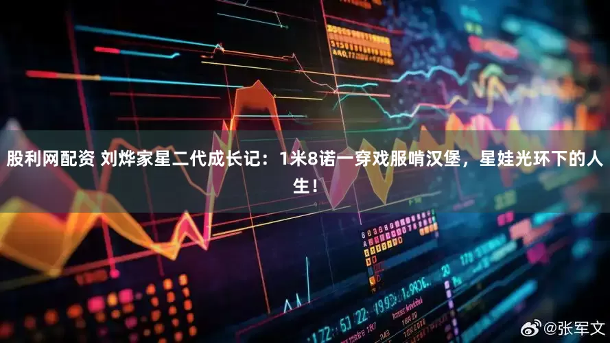 股利网配资 刘烨家星二代成长记：1米8诺一穿戏服啃汉堡，星娃光环下的人生！